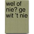 Wel of nie? Ge wit ’t nie