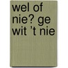 Wel of nie? Ge wit ’t nie door Onbekend
