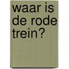 Waar is de rode trein? by Melanie Brockamp
