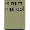 Ik ruim niet op! by Moniek Vermeulen