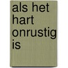 Als het hart onrustig is door Joyce de Jongh