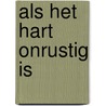 Als het hart onrustig is by Joyce de Jongh