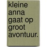 Kleine Anna gaat op groot avontuur. door Ingeborg Hillaert