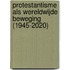 Protestantisme als wereldwijde beweging (1945-2020)