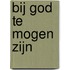 Bij God te mogen zijn