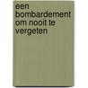 Een bombardement om nooit te vergeten by Roeland Gelink