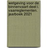 Wetgeving voor de binnenvaart Deel I. Vaarreglementen. Jaarboek 2021 door Harm Bergsma