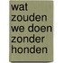 Wat zouden we doen zonder honden
