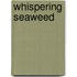 Whispering Seaweed