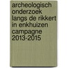Archeologisch onderzoek langs de Rikkert in Enkhuizen Campagne 2013-2015 by W. Roessingh