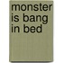 Monster is bang in bed