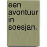 Een avontuur in Soesjan. door Jos Vecht