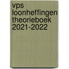 VPS Loonheffingen Theorieboek 2021-2022 door D.R. in 'T. Veld