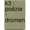 K3 : poëzie - Dromen door Onbekend