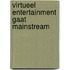 Virtueel entertainment gaat mainstream