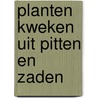 Planten kweken uit pitten en zaden door Onbekend