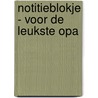 Notitieblokje - Voor de leukste opa door Znu