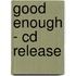GOOD ENOUGH - CD RELEASE