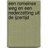 Een Romeinse weg en een nederzetting uit de IJzertijd door J. van Renswoude