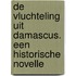 De vluchteling uit Damascus. Een historische novelle