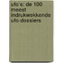 UFO’s: de 100 meest indrukwekkende ufo-dossiers