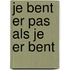 Je bent er pas als je er bent