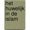 Het huwelijk in de islam by Unknown