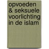 Opvoeden & seksuele voorlichting in de islam by Unknown