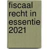 Fiscaal recht in essentie 2021 door Inge Van De Woesteyne