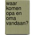 Waar komen opa en oma vandaan?