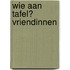 Wie aan tafel? Vriendinnen