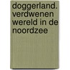 Doggerland. Verdwenen wereld in de Noordzee door Onbekend