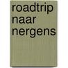 Roadtrip naar Nergens by Barbara De Smedt