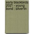 Early Blackbirds 2021 - Young bond : Silverfin