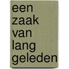 Een zaak van lang geleden door Johanne A. van Archem