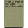 Lessen uit crises en mini-crises – Gezondheidscrises door Onbekend