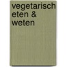 Vegetarisch eten & weten by Celien van Dalen
