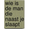 Wie is de man die naast je slaapt by Ingrid Oonincx