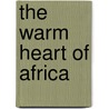 The Warm Heart of Africa door Thijs van der Zaan