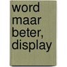 Word maar beter, display door Mark Haayema