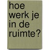 Hoe werk je in de ruimte? door Onbekend