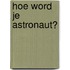 Hoe word je astronaut?