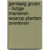 Geniepig groen - listige manieren waarop planten overleven door Onbekend