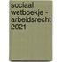 Sociaal wetboekje - Arbeidsrecht 2021