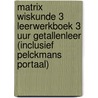 Matrix Wiskunde 3 Leerwerkboek 3 uur Getallenleer (inclusief Pelckmans Portaal) door Onbekend