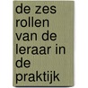 De zes rollen van de leraar in de praktijk door Sander van Veldhuizen