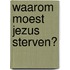 Waarom moest Jezus sterven?