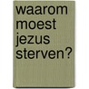 Waarom moest Jezus sterven? by John Piper