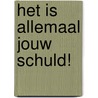 Het is allemaal jouw schuld! door Willemijn van Strien