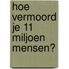 Hoe vermoord je 11 miljoen mensen? by Andy Andrews